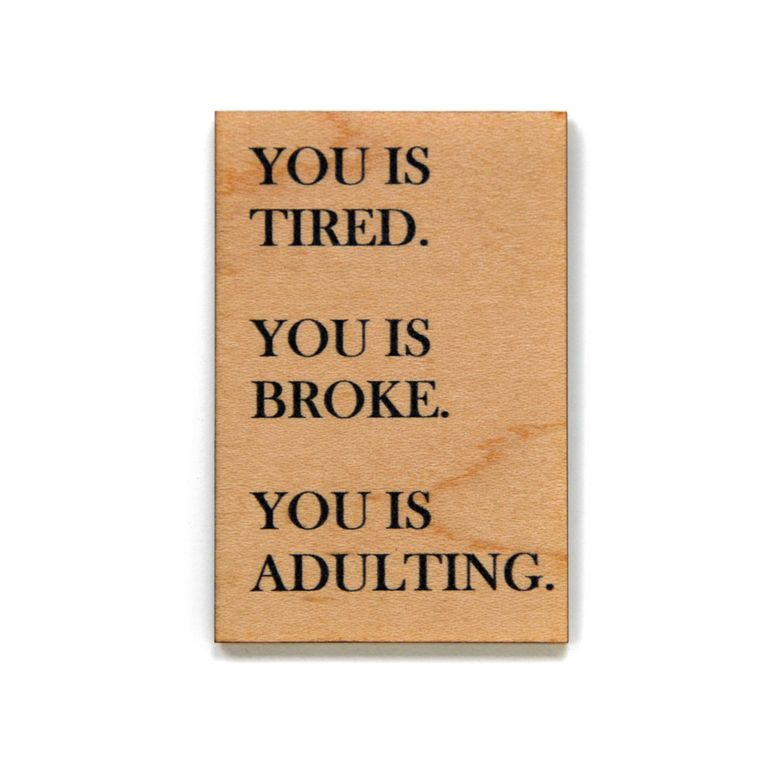 You Is Tired. You Is Broke. You Is Adulting. Funny Wood Refrigerator Magnet | 2" x 3"