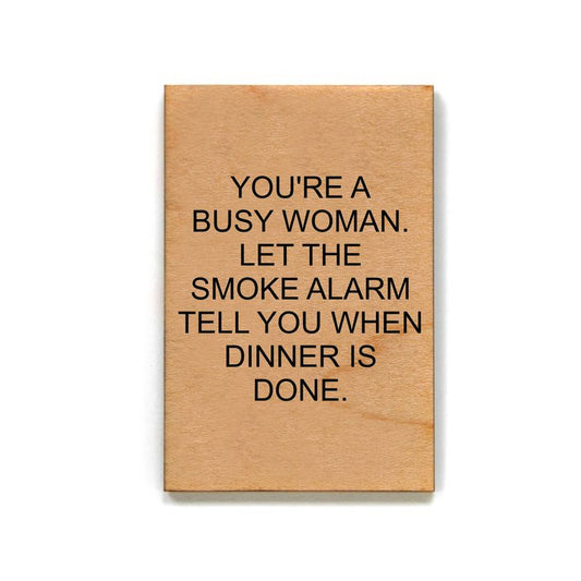 You're A Busy Woman. Let The Smoke Alarm Tell You When Dinner Is Done Funny Wood Refrigerator Magnet | 2" x 3"
