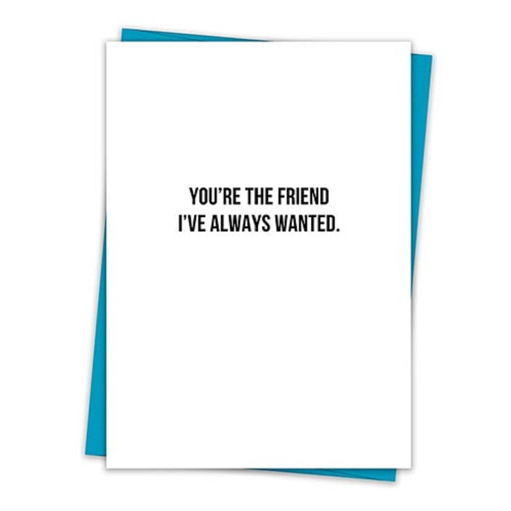 You're The Friend I've Always Wanted Greeting Card