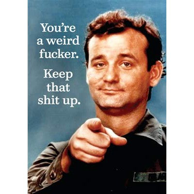 You're a Weird Fucker. Keep that Shit Up Fridge Magnet featuring Bill Murray | 2" x 3"